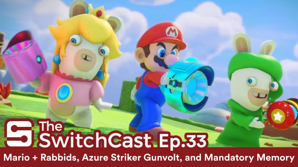 SwitchCast #033: Mario + Rabbids, Azure Striker Gunvolt, and Mandatory Memory