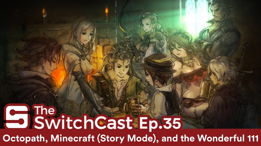 SwitchCast #035: Octopath, Minecraft (Story Mode) and the Wonderful 111