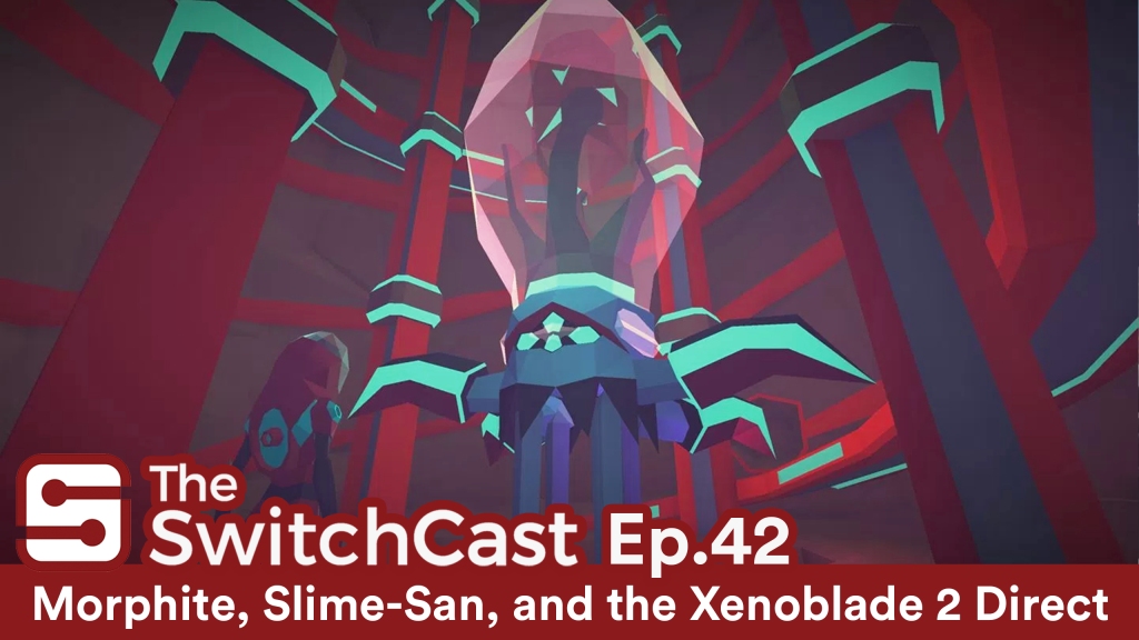 SwitchCast #042: Morphite, Slime-San and the Xenoblade Direct